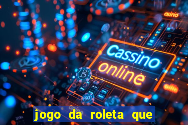 jogo da roleta que da dinheiro